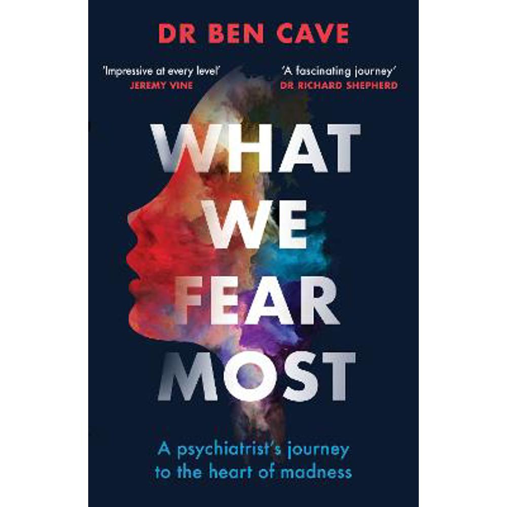 What We Fear Most: A Psychiatrist's Journey to the Heart of Madness / BBC Radio 4 Book of the Week (Paperback) - Dr Ben Cave